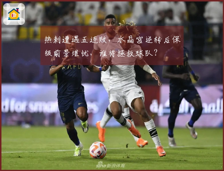 热刺遭遇五连败，水晶宫逆转后保级前景堪忧，谁将拯救球队？